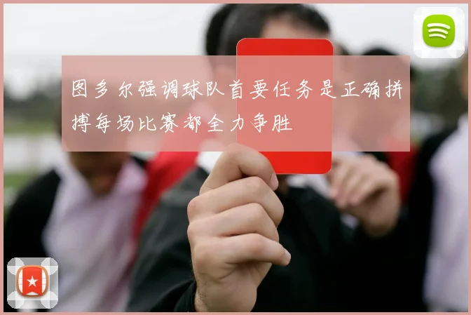 图多尔强调球队首要任务是正确拼搏每场比赛都全力争胜