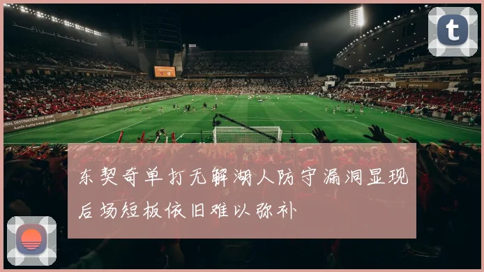 东契奇单打无解湖人防守漏洞显现后场短板依旧难以弥补
