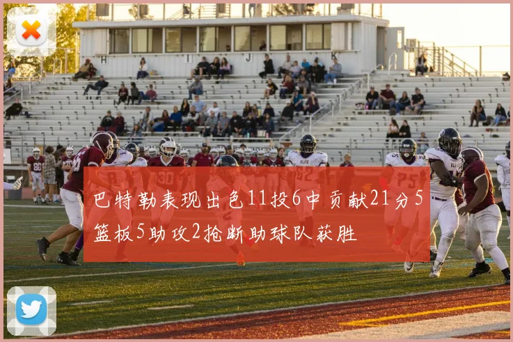 巴特勒表现出色11投6中贡献21分5篮板5助攻2抢断助球队获胜